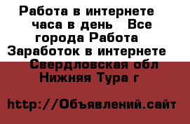 Работа в интернете 2 часа в день - Все города Работа » Заработок в интернете   . Свердловская обл.,Нижняя Тура г.